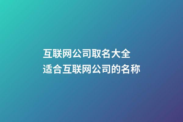 互联网公司取名大全 适合互联网公司的名称